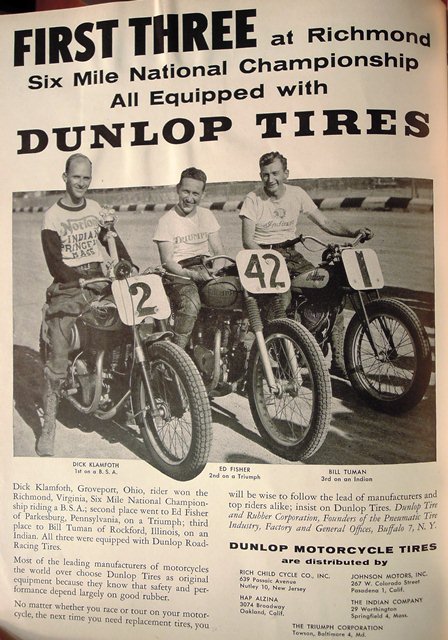 A Dunlop Tire ad features the podium finishers at the 1954 Richmond (Va.) Half-Mile Six Mile National. BSA’s Dick Klamfoth won the race over Ed Fisher (Triumph) and Bill Tuman, who was still riding Indian in the waning days of that maker’s factory racing effort. All three riders are enshrined in the Motorcycle Hall of Fame today. 