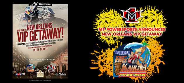 M1-PowerSports-New-Orleans-VIP-Getaway M1 PowerSports, in conjunction with Motorcycle-Superstore.com, The New Orleans Hotel Collection, AMA Pro Racing and NOLA Motorsports Park, is excited to announce the New Orleans VIP Getaway, a motorcycle racing enthusiast's dream sweepstakes.